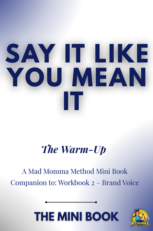 Say It Like You Mean It — The Warm-Up
A Mad Momma Mini Book (Companion to Workbook 2: Brand Voice)